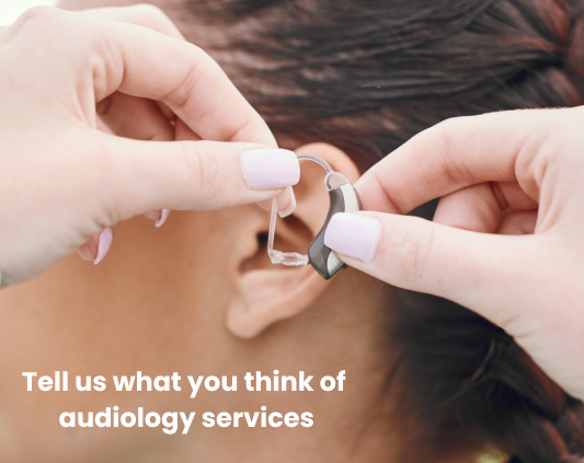 Share your experiences of audiology (hearing) services